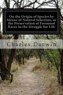On the Origin of Species by Means of Natural Selection, Or the Preservation of Favoured Races in the Struggle for Life
